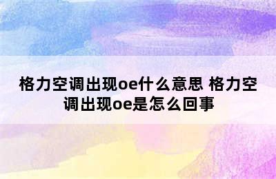 格力空调出现oe什么意思 格力空调出现oe是怎么回事